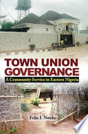 Town union governance : a community service in Eastern Nigeria / Felix I. Nweke.