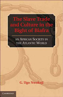 The slave trade and culture in the Bight of Biafra : an African society in the Atlantic world / G. Ugo Nwokeji.