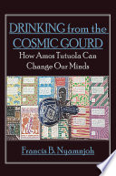 Drinking from the Cosmic Gourd : How Amos Tutuola Can Change Our Minds.