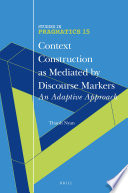 Context construction as mediated by discourse markers : an adaptive approach /