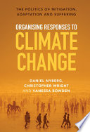 Organising responses to climate change : the politics of mitigation, adaptation and suffering / Daniel Nyberg, Christopher Wright, Vanessa Bowden.