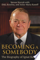 Becoming a somebody : the biography of Ignat Kaneff /