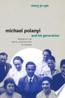 Michael Polanyi and his generation origins of the social construction of science / Mary Jo Nye.