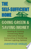 The self-sufficient home : going green and saving money /