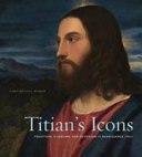 Titian's icons : tradition, charisma, and devotion in Renaissance Italy / Christopher J. Nygren.