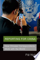 Reporting for China : how Chinese correspondents work with the world / Pál Nyíri.