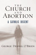 The Church and abortion : a Catholic dissent /