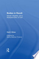 Bodies in revolt : gender, disability, and a workplace ethic of care / Ruth O'Brien ; foreword by Martha Albertson fineman.