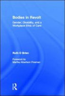 Bodies in revolt gender, disability, and a workplace ethic of care /