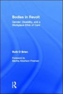 Bodies in revolt gender, disability, and a workplace ethic of care / Ruth O'Brien ; foreword by Martha Albertson Fineman.