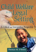 Child welfare in the legal setting : a critical and interpretive perspective /