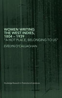 Women writing the West Indies, 1804-1939 : "a hot place, belonging to us" /