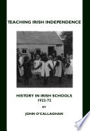 Teaching Irish independence : history of Irish schools, 1922-72 /