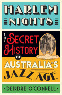 Harlem nights : the secret history of Australia's Jazz Age / Deirdre O'Connell.