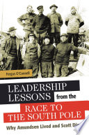 Leadership lessons from the race to the South Pole : why Amundsen lived and Scott died /
