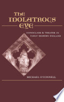 The idolatrous eye : iconoclasm and theater in early-modern England / Michael O'Connell.