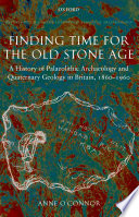 Finding time for the old Stone Age : a history of Palaeolithic archaeology and Quaternary geology in Britain, 1860-1960 /