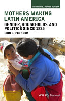 Mothers making Latin America : gender, households, and politics since 1825 /