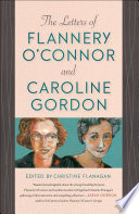 The letters of Flannery O'Connor and Caroline Gordon / edited by Christine Flanagan.