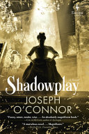 Shadowplay / Joseph O'Connor.