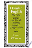 Haunted English : the Celtic fringe, the British Empire, and de-anglicization / Laura O'Connor.