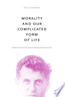 Morality and our complicated form of life : feminist Wittgensteinian metaethics / Peg O'Connor.