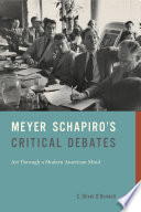 Meyer Schapiro's critical debates : art through a modern American mind / C. Oliver O'Donnell.