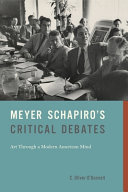 Meyer Schapiro's critical debates : art through a modern American mind / C. Oliver O'Donnell.