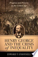 Henry George and the crisis of inequality : progress and poverty in the gilded age / Edward T. O'Donnell.
