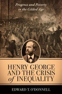 Henry George and the crisis of inequality : progress and poverty in the gilded age /