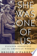 She was one of us : Eleanor Roosevelt and the American worker / Brigid O'Farrell.