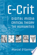 E-crit : digital media, critical theory and the humanities / Marcel O'Gorman.