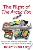 The Flight of 'the Arctic Fox' The True Story of All Those on Board Flight BE142, Who Died in a Tragic Mid-Air Collision over Italy.