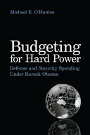 Budgeting for hard power : defense and security spending under Barack Obama / Michael E. O'Hanlon.