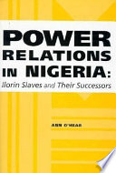 Power relations in Nigeria : Ilorin slaves and their successors / Ann O'Hear.