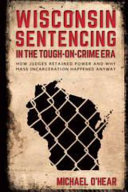 Wisconsin sentencing in the tough-on-crime era : how judges retained power and why mass incarceration happened anyway /