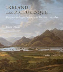 Ireland and the picturesque : design, landscape painting and tourism 1700-1840 / Finola O'Kane.