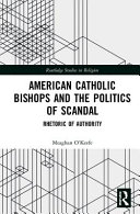 American Catholic bishops and the politics of scandal : rhetoric of authority /