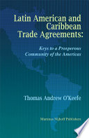 Latin American and Caribbean trade agreements : keys to a prosperous community of the Americas / Thomas Andrew O'Keefe.