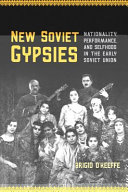 New Soviet gypsies : nationality, performance, and selfhood in the early Soviet Union / Brigid O'Keeffe.