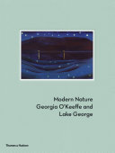 Modern nature : Georgia O'Keeffe and Lake George / [catalogue essayists], Erin B. Coe, Gwendolyn Owens, Bruce Robertson.