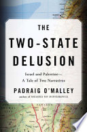 The two-state delusion : Israel and Palestine -- a tale of two narratives / Padraig O'Malley.