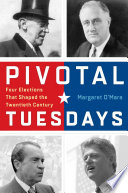 Pivotal Tuesdays : four elections that shaped the twentieth century /