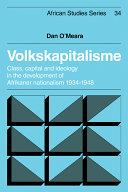 Volkskapitalisme : class, capital, and ideology in the development of Afrikaner nationalism, 1934-1948 / Dan O'Meara.