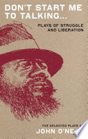 Don't start me to talking-- : plays of struggle and liberation : the selected plays of John O'Neal /