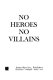 No heroes, no villains / [by] Robert M. O'Neil, John P. Morris [and] Raymond Mack.