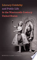 Literary celebrity and public life in the nineteenth-century United States / Bonnie Carr O'Neill.