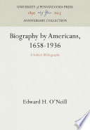 Biography by Americans, 1658-1936 : a Subject Bibliography / Edward H. O'Neill.