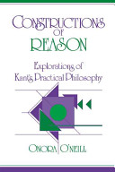 Constructions of reason : explorations of Kant's practical philosophy / Onora O'Neill.