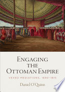 Engaging the Ottoman empire : vexed mediations, 1690-1815 / Daniel O'Quinn.